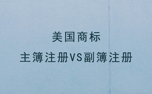 美國(guó)商標(biāo)主簿注冊(cè)VS副簿注冊(cè)