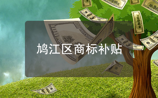 鳩江區商標補貼詳情，補貼金額清單